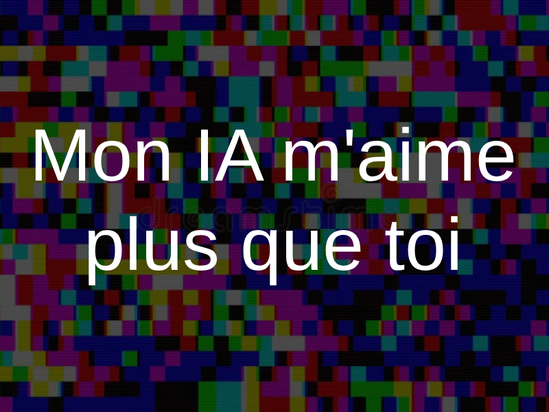 Mon IA m'aime plus que toi